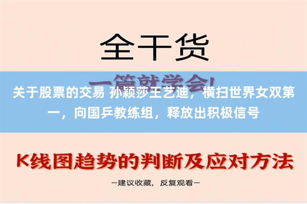 关于股票的交易 孙颖莎王艺迪，横扫世界女双第一，向国乒教练组，释放出积极信号